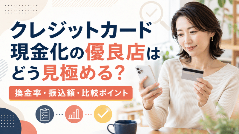 クレジットカード現金化の優良店はどう見極める？換金率・振込額・比較ポイント